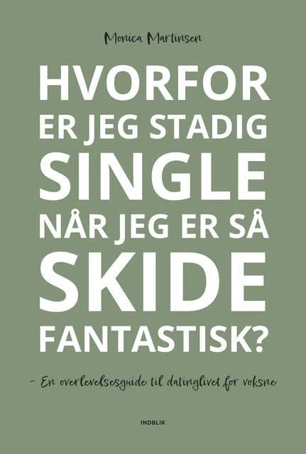Monica Martinsen: ”Hvorfor fanden er jeg single når jeg er så skide fantastisk?: En overlevelsesguide tik datinglivet for voksne”.